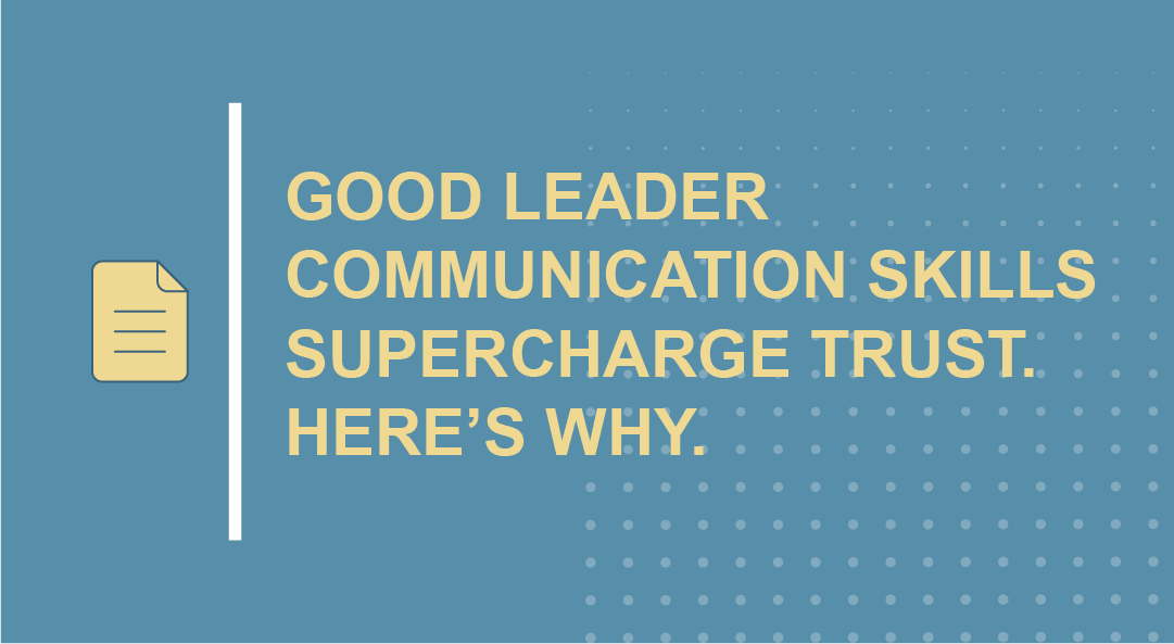 Good leader communication skills supercharge trust. Here’s why.