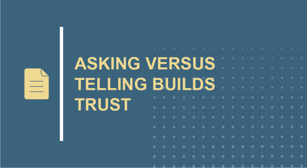 Asking versus telling builds trust.